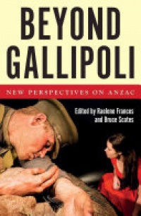 Raelene Frances, Bruce Scates - Beyond Gallipoli: New Perspectives on Anzac