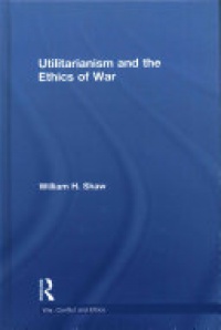 SHAW - Utilitarianism and the Ethics of War