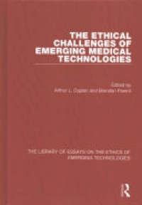 Arthur L. Caplan, Brendan Parent - The Ethical Challenges of Emerging Medical Technologies