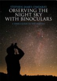 O´Meara - Stephen James O'Meara's Observing the Night Sky with Binoculars: A Simple Guide to the Heavens