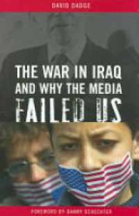 Dadge D. - The War in Iraq and Why the Media Failed US