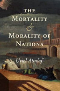 Uriel Abulof - The Mortality and Morality of Nations
