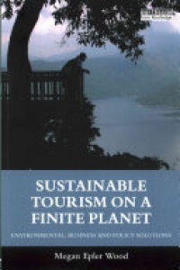Megan Epler Wood - Sustainable Tourism on a Finite Planet: Environmental, Business and Policy Solutions