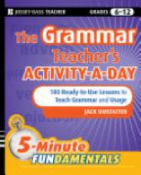 Jack Umstatter - The Grammar Teacher?s Activity–a–Day: 180 Ready–to–Use Lessons to Teach Grammar and Usage