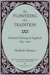 Elizabeth Tebeaux - The Flowering of a Tradition: Technical Writing in England, 1641-1700