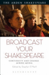 Stephen O'Neill - Broadcast your Shakespeare: Continuity and Change Across Media