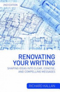 Richard Kallan - Renovating Your Writing: Shaping Ideas and Arguments into Clear, Concise, and Compelling Messages