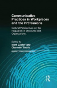 Mark Zachry, Charlotte Thralls - Communicative Practices in Workplaces and the Professions: Cultural Perspectives on the Regulation of Discourse and Organizations