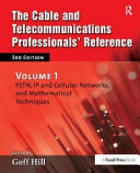 Goff Hill - The Cable and Telecommunications Professionals' Reference: PSTN, IP and Cellular Networks, and Mathematical Techniques