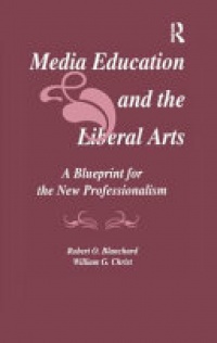 Robert O. Blanchard, William G. Christ - Media Education and the Liberal Arts: A Blueprint for the New Professionalism