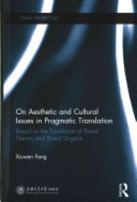 Xiuwen Feng - On Aesthetic and Cultural Issues in Pragmatic Translation: Based on the Translation of Brand Names and Brand Slogans