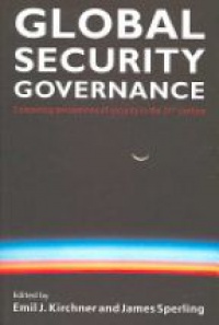 Emil J. Kirchner,James Sperling - Global Security Governance: Competing Perceptions of Security in the Twenty-First Century