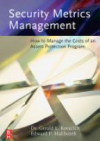 Kovacich G. - Security Metrics Management How to Manage the Costs of An Assets Protection Program