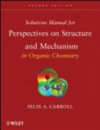 Felix A. Carroll - Solutions Manual for Perspectives on Structure and Mechanism in Organic Chemistry