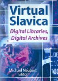 Neubert M. - Virtual Slavica: Digital Libraries, Digital Archives