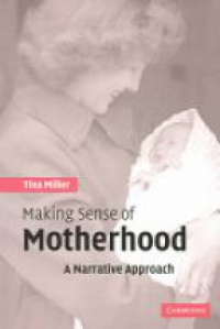 Miller T. - Making Sense of Motherhood: A Narrative Approach