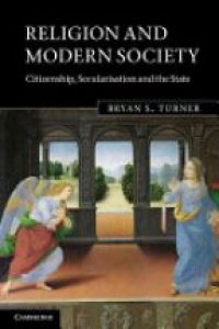 Turner B. - Religion and Modern Society: Citizenship, Secularization and the State
