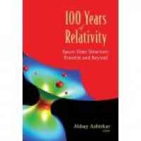 Ashtekar A. - 100 Years of Relativity: Space-Time Structure, Einstein and Beyond