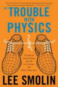 Smolin L. - The Trouble with Physics: The Rise of String Theory, the Fall of a Science, and What Comes Next