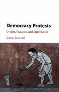 Dawn Brancati - Democracy Protests: Origins, Features, and Significance