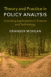 M. Granger Morgan - Theory and Practice in Policy Analysis: Including Applications in Science and Technology