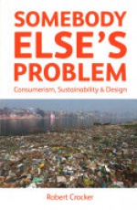 Somebody Else’s Problem: Consumerism, Sustainability and Design