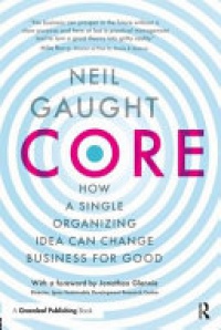 GAUGHT - CORE: How a Single Organizing Idea can Change Business for Good