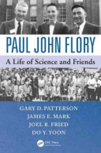 Gary D. Patterson, James E. Mark, Joel Fried, Do Yoon - Paul John Flory: A Life of Science and Friends