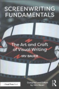 Irv Bauer - Screenwriting Fundamentals: The Art and Craft of Visual Writing