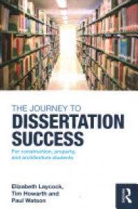 Elizabeth Laycock, Tim Howarth, Paul Watson - The Journey to Dissertation Success: For Construction, Property, and Architecture Students