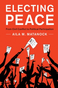 Aila M. Matanock - Electing Peace: From Civil Conflict to Political Participation