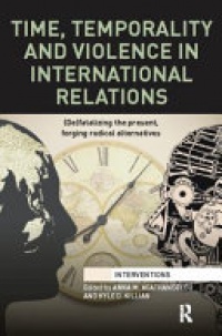 Anna M. Agathangelou, Kyle D. Killian - Time, Temporality and Violence in International Relations: (De)fatalizing the Present, Forging Radical Alternatives