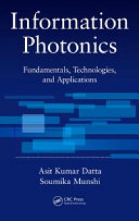 Asit Kumar Datta, Soumika Munshi - Information Photonics: Fundamentals, Technologies, and Applications