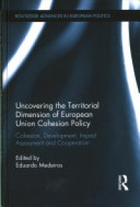 Eduardo Medeiros - Uncovering the Territorial Dimension of European Union Cohesion Policy: Cohesion, Development, Impact Assessment and Cooperation