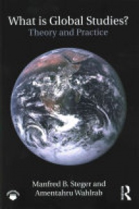 Manfred B. Steger, Amentahru Wahlrab - What Is Global Studies?: Theory & Practice