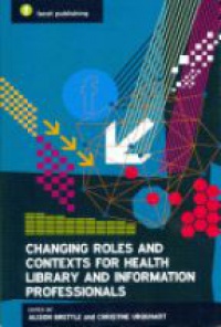 Alison Brettle,Christine Urquhart - Changing Roles and Contexts for Health Library and Information Professionals