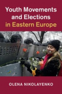 Olena Nikolayenko - Youth Movements and Elections in Eastern Europe