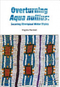 Virginia Marshall - Overturning Aqua nullius: Securing Aboriginal Water Rights