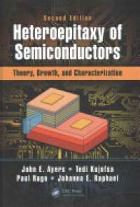 John E. Ayers, Tedi Kujofsa, Paul Rago, Johanna Raphael - Heteroepitaxy of Semiconductors: Theory, Growth, and Characterization, Second Edition