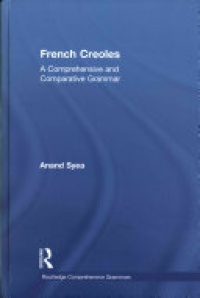 Anand Syea - French Creoles: A Comprehensive and Comparative Grammar