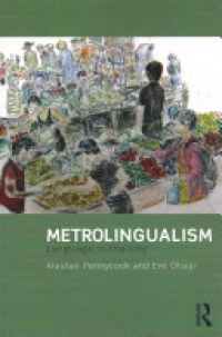 Alastair Pennycook, Emi Otsuji - Metrolingualism: Language in the City
