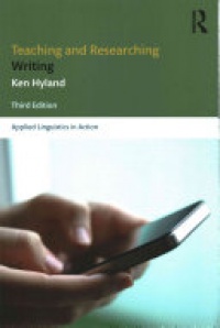 Ken Hyland - Teaching and Researching Writing: Third Edition