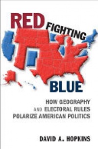 David A. Hopkins - Red Fighting Blue: How Geography and Electoral Rules Polarize American Politics