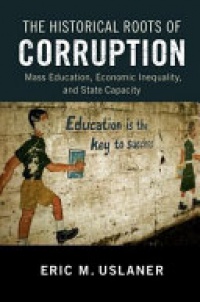 Eric M. Uslaner - The Historical Roots of Corruption: Mass Education, Economic Inequality, and State Capacity