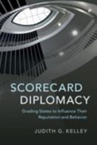 Judith G. Kelley - Scorecard Diplomacy: Grading States to Influence their Reputation and Behavior