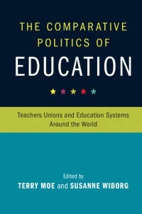Terry M. Moe, Susanne Wiborg - The Comparative Politics of Education: Teachers Unions and Education Systems around the World