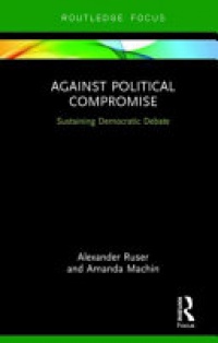 Alexander Ruser, Amanda Machin - Against Political Compromise: Sustaining Democratic Debate