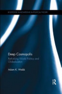 Adam K. Webb - Deep Cosmopolis: Rethinking World Politics and Globalisation