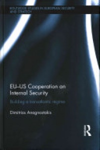 Dimitrios Anagnostakis - EU-US Cooperation on Internal Security: Building a Transatlantic Regime