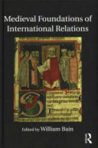 William Bain - Medieval Foundations of International Relations